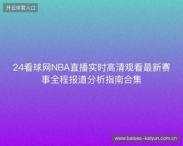 24看球网NBA直播实时高清观看最新赛事全程报道分析指南合集